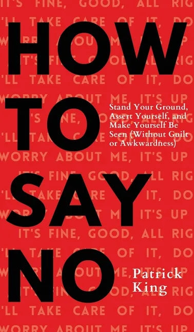 How To Say No: Stand Your Ground, Assert Yourself, and Make Yourself Be Seen - Hardcover