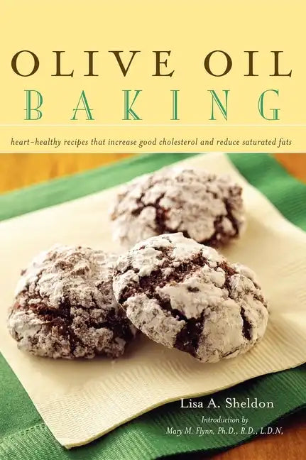 Olive Oil Baking: Heart-Healthy Recipes That Increase Good Cholesterol and Reduce Saturated Fats - Hardcover