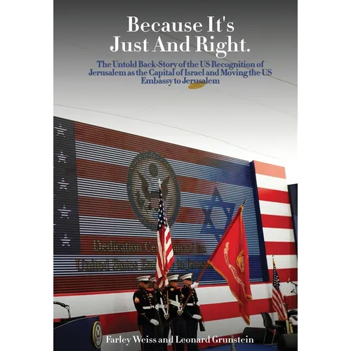 Because It's Just and Right: The Untold Back-Story of the US Recognition of Jerusalem as the Capital of Israel and Moving the US Embassy to Jerusal - Hardcover