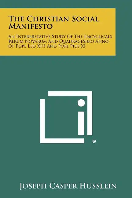 The Christian Social Manifesto: An Interpretative Study Of The Encyclicals Rerum Novarum And Quadragesimo Anno Of Pope Leo XIII And Pope Pius XI - Paperback