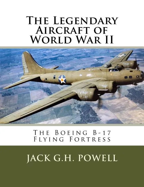 The Legendary Aircraft of World War II: The Boeing B-17 Flying Fortress - Paperback