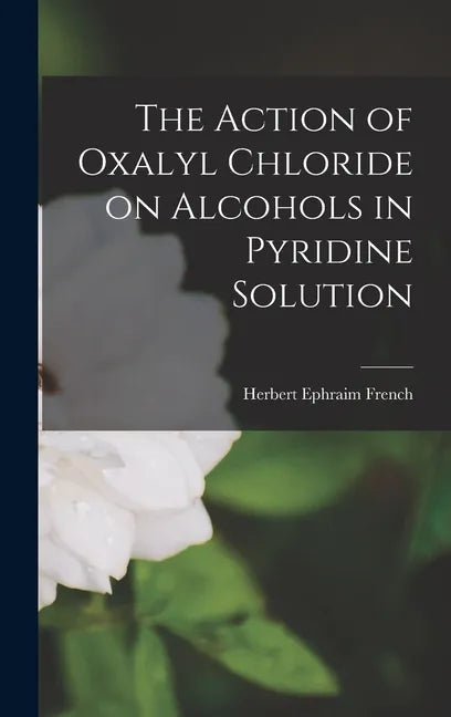 The Action of Oxalyl Chloride on Alcohols in Pyridine Solution - Hardcover