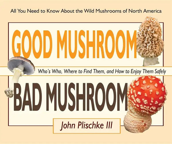 Good Mushroom Bad Mushroom: Who's Who, Where to Find Them, and How to Enjoy Them Safely - Spiral