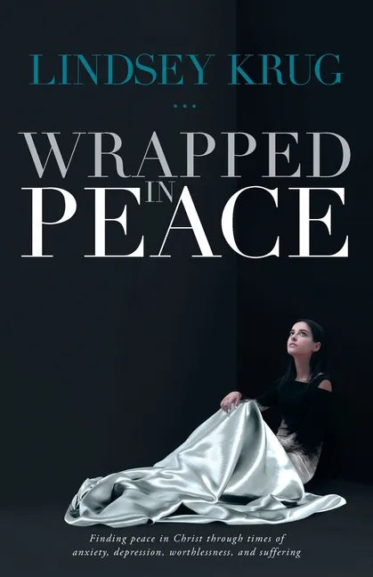 Wrapped in Peace: Finding peace in Christ through times of anxiety, depression, worthlessness, and suffering - Paperback