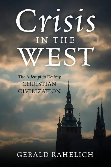 Crisis in the West: The Attempt to Destroy Christian Civilization - Paperback