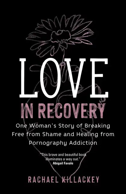 Love in Recovery: One Woman's Story of Breaking Free from Shame and Healing from Pornography Addiction - Paperback