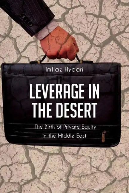 Leverage in the Desert: The Birth of Private Equity in the Middle East - Paperback
