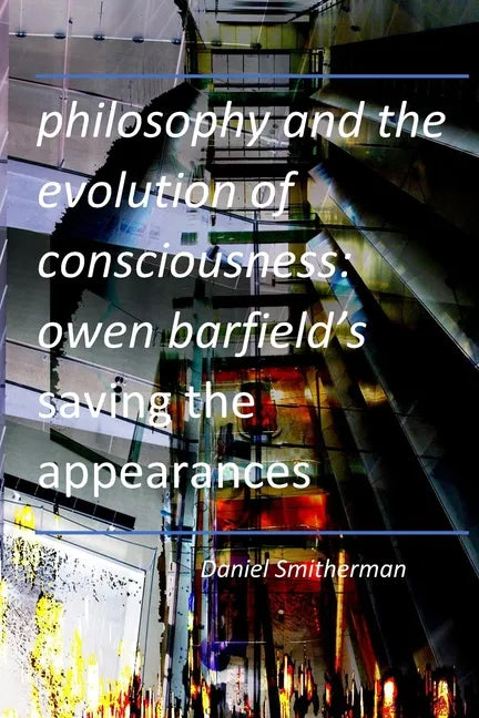 Philosophy and the Evolution of Consciousness: Owen Barfield's Saving the Appearances - Paperback