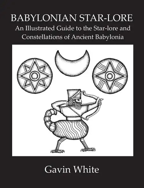 Babylonian Star-Lore. an Illustrated Guide to the Star-Lore and Constellations of Ancient Babylonia - Paperback