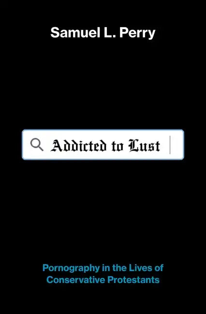 Addicted to Lust: Pornography in the Lives of Conservative Protestants - Hardcover