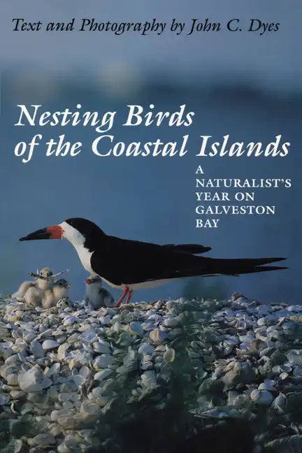 Nesting Birds of the Coastal Islands: A Naturalist's Year on Galveston Bay - Paperback
