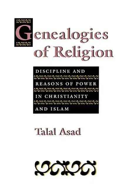 Genealogies of Religion: Discipline and Reasons of Power in Christianity and Islam - Paperback