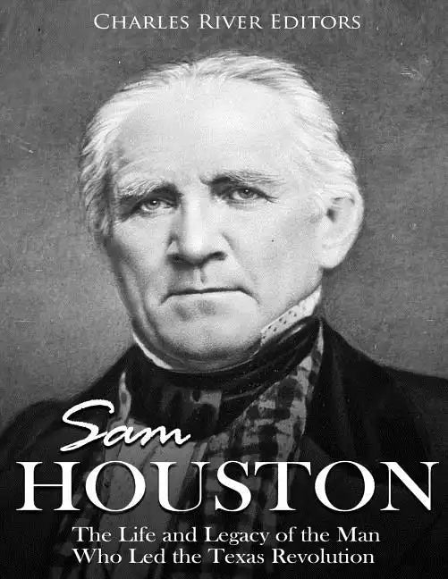 Sam Houston: The Life and Legacy of the Man Who Led the Texas Revolution - Paperback
