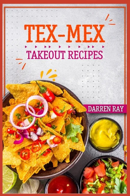 Tex-Mex Takeout Recipes: Homemade Tex-Mex Recipes You Should Try (2022 Cookbook for Beginners) - Paperback