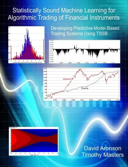 Statistically Sound Machine Learning for Algorithmic Trading of Financial Instruments: Developing Predictive-Model-Based Trading Systems Using TSSB - Paperback
