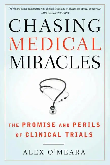 Chasing Medical Miracles: The Promise and Perils of Clinical Trials - Paperback