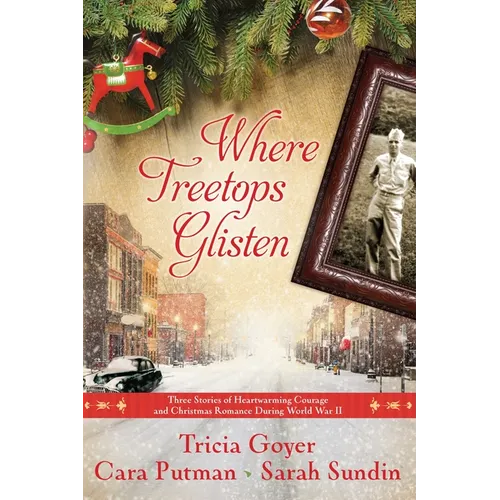 Where Treetops Glisten: Three Stories of Heartwarming Courage and Christmas Romance During World War II - Paperback