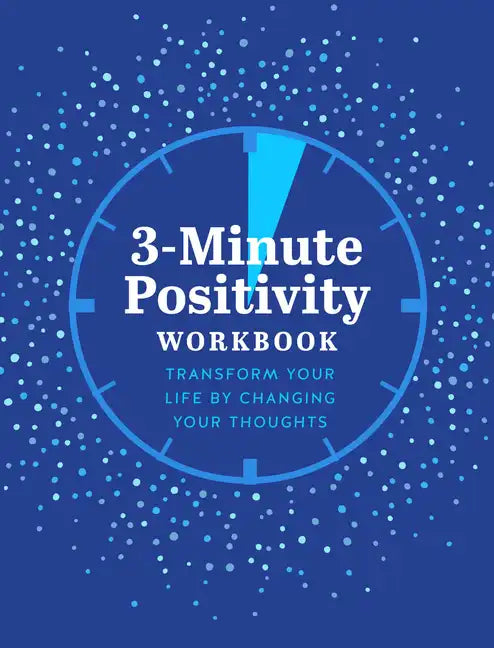 3-Minute Positivity Workbook: Transform Your Life by Changing Your Thoughts - Paperback
