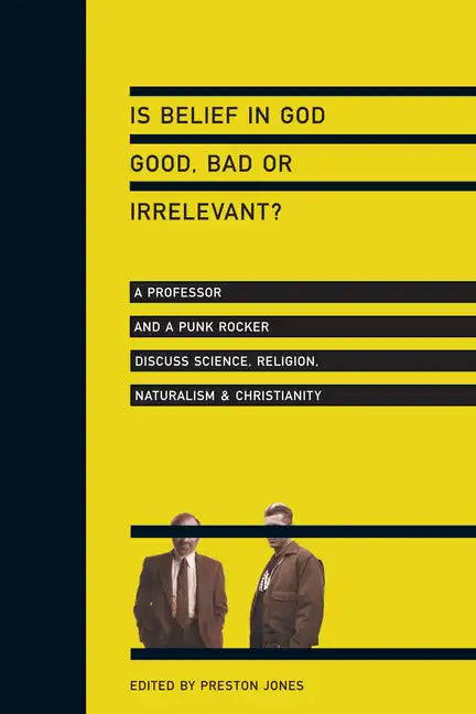 Is Belief in God Good, Bad or Irrelevant?: A Professor and a Punk Rocker Discuss Science, Religion, Naturalism Christianity - Paperback
