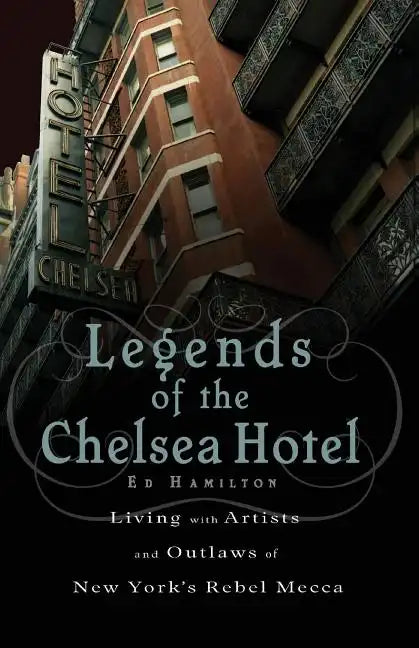 Legends of the Chelsea Hotel: Living with Artists and Outlaws in New York's Rebel Mecca - Paperback