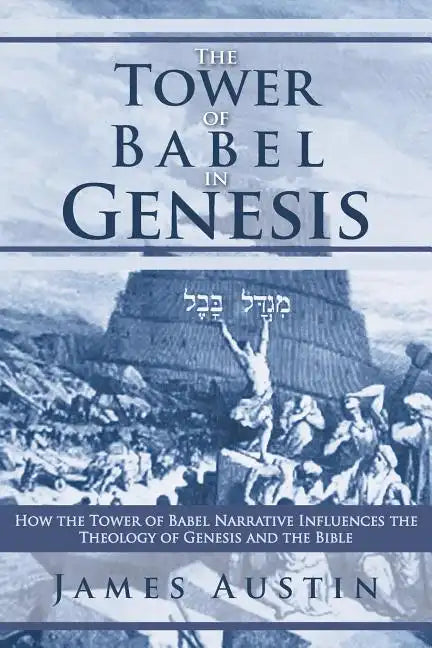 The Tower of Babel in Genesis: How the Tower of Babel Narrative Influences the Theology of Genesis and the Bible - Paperback
