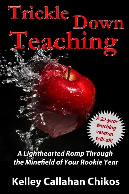 Trickle Down Teaching: A Lighthearted Romp Through the Minefield of Your Rookie Year - Paperback