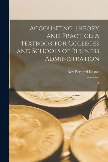 Accounting Theory and Practice: A Textbook for Colleges and Schools of Business Administration: 1 - Paperback
