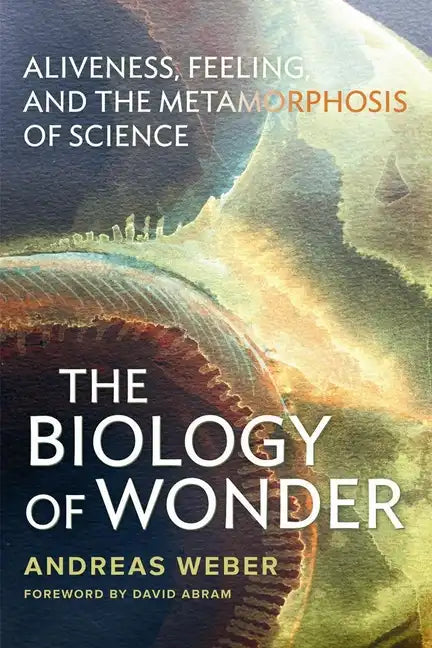 The Biology of Wonder: Aliveness, Feeling and the Metamorphosis of Science - Paperback