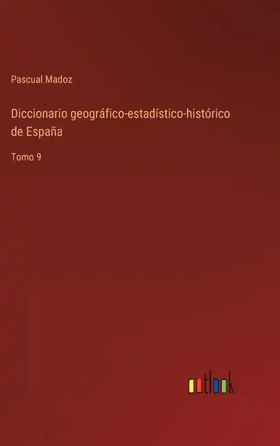 Diccionario geográfico-estadístico-histórico de España: Tomo 9 - Hardcover