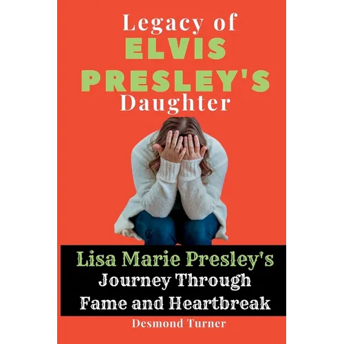 Legacy of Elvis Presley's Daughter: Lisa Marie Presley's Journey Through Fame and Heartbreak - Paperback