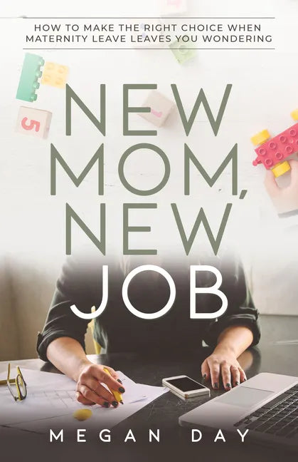 New Mom, New Job: How to Make the Right Choice When Maternity Leave Leaves You Wondering - Paperback