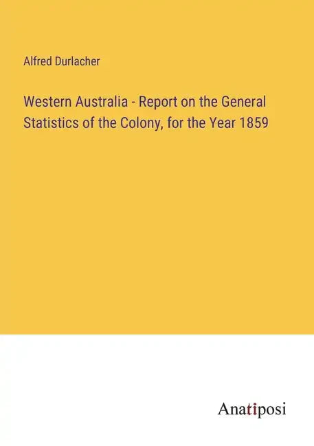 Western Australia - Report on the General Statistics of the Colony, for the Year 1859 - Paperback