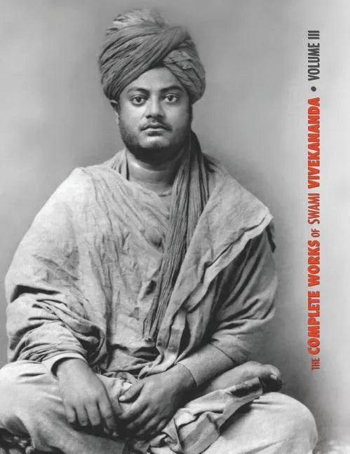 The Complete Works of Swami Vivekananda, Volume 3: Lectures and Discourses, Bhakti-Yoga, Para-Bhakti or Supreme Devotion, Lectures from Colombo to Alm - Hardcover