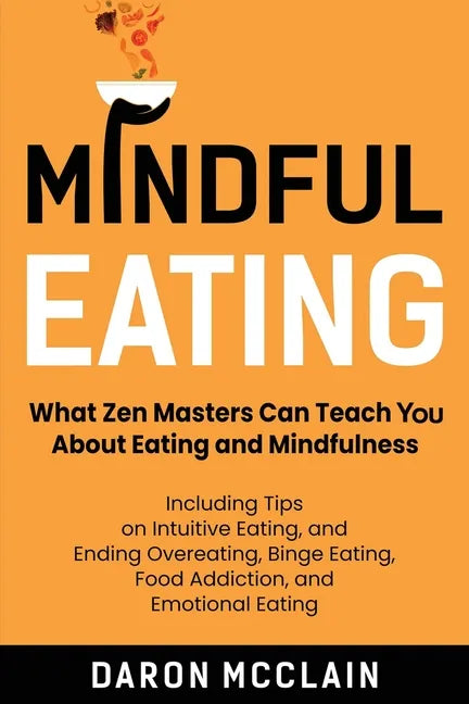 Mindful Eating: What Zen Masters Can Teach You About Eating and Mindfulness, Including Tips on Intuitive Eating, and Ending Overeating - Paperback