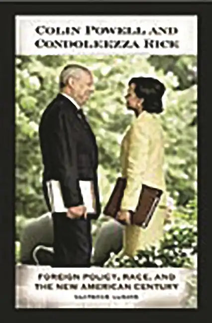 Colin Powell and Condoleezza Rice: Foreign Policy, Race, and the New American Century - Hardcover