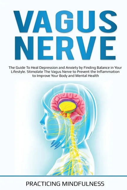 Vagus Nerve: The Guide to Heal Depression and Anxiety by Finding Balance in Your Lifestyle. Stimolate The Vagus Nerve to Prevent th - Paperback