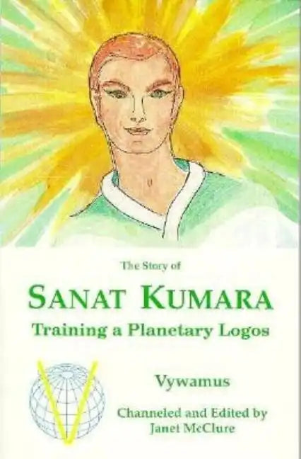 The Story of Sanat Kumara: Training a Planetary Logos - Paperback
