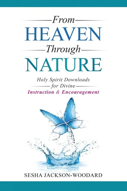 From Heaven Through Nature: Holy Spirit Downloads for Divine Instruction & Encouragement - Paperback