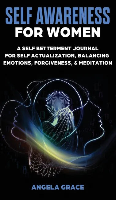 Self Awareness For Women: A Self Betterment Journal for Self Actualization, Balancing Emotions, Forgiveness & Meditation - Hardcover