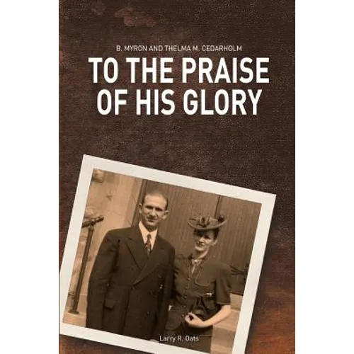 To the Praise of His Glory: B. Myron Cedarholm and Thelma M. Cedarholm - Paperback