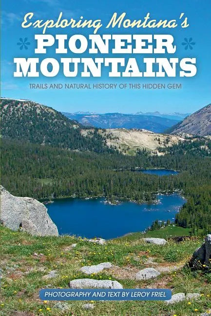 Exploring Montana's Pioneer Mountains: Trails and Natural History of This Hidden Gem - Paperback