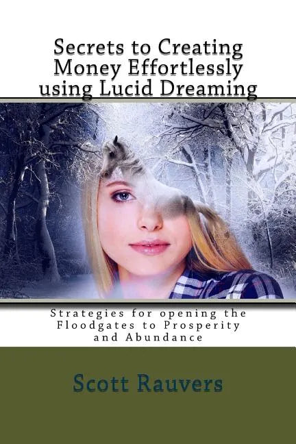 Secrets to Creating Money Effortlessly using Lucid Dreaming: Strategies for opening the Floodgates to Prosperity and Abundance - Paperback