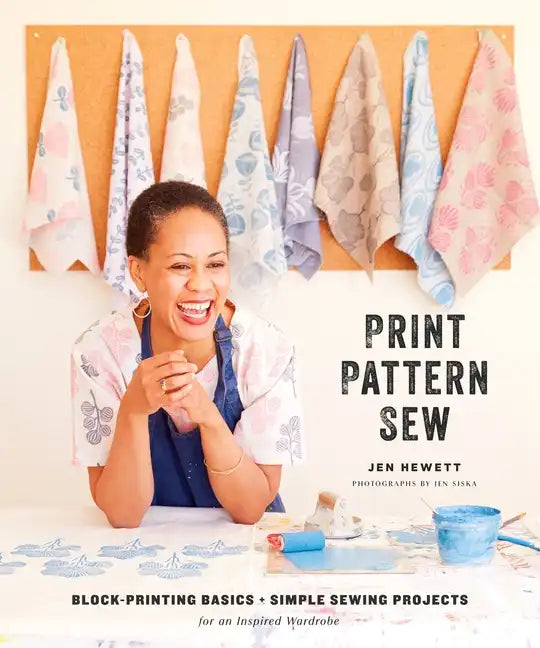Print, Pattern, Sew: Block-Printing Basics + Simple Sewing Projects for an Inspired Wardrobe - Hardcover