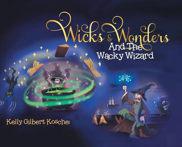 Wicks and Wonders: And The Wacky Wizard - Hardcover