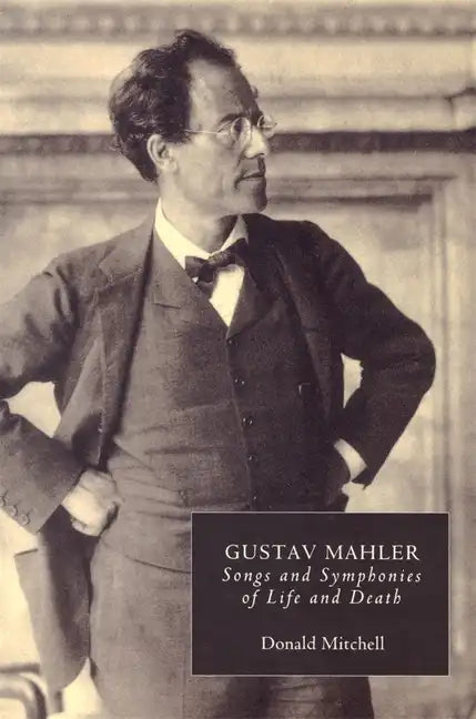 Gustav Mahler: Songs and Symphonies of Life and Death. Interpretations and Annotations - Paperback