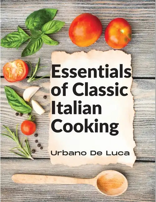 Essentials of Classic Italian Cooking: Italian Dishes Made for the Modern Kitchen - Paperback
