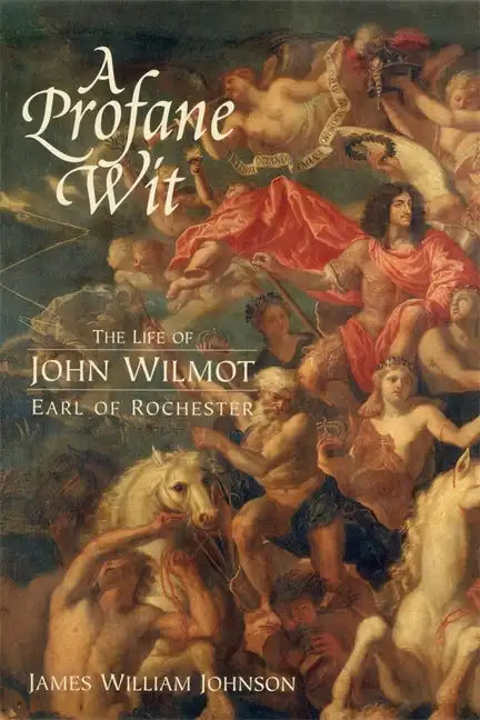 A Profane Wit: The Life of John Wilmot, Earl of Rochester - Paperback