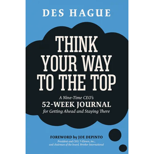 Think Your Way to the Top: A Nine-Time Ceo's 52-Week Journal for Getting Ahead and Staying There - Paperback