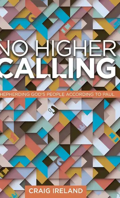 No Higher Calling: Shepherding God's People According to Paul - Hardcover