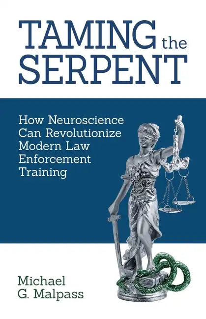 Taming the Serpent: How Neuroscience Can Revolutionize Modern Law Enforcement Training - Paperback